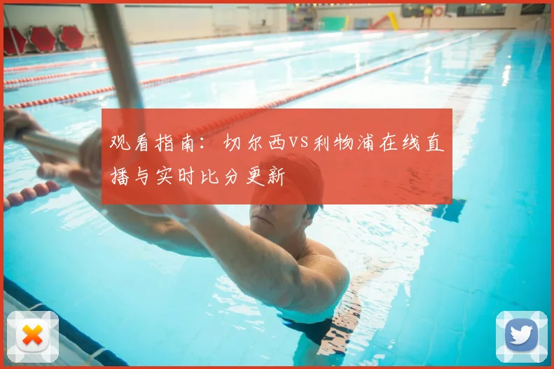 观看指南：切尔西vs利物浦在线直播与实时比分更新