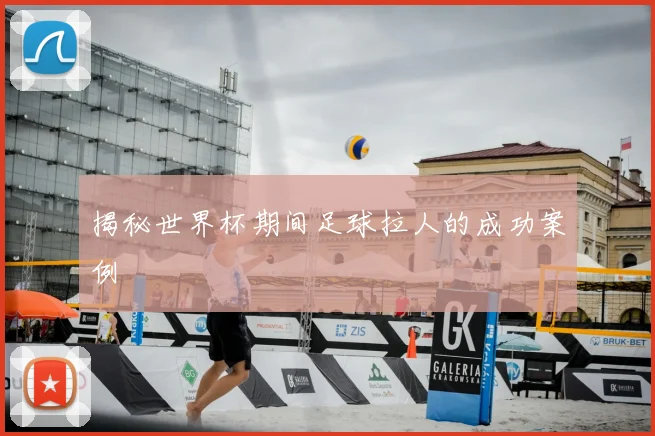 揭秘世界杯期间足球拉人的成功案例