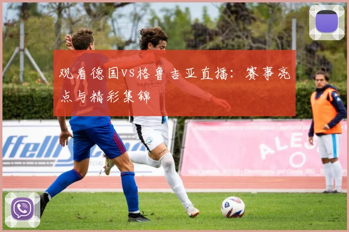 观看德国vs格鲁吉亚直播：赛事亮点与精彩集锦