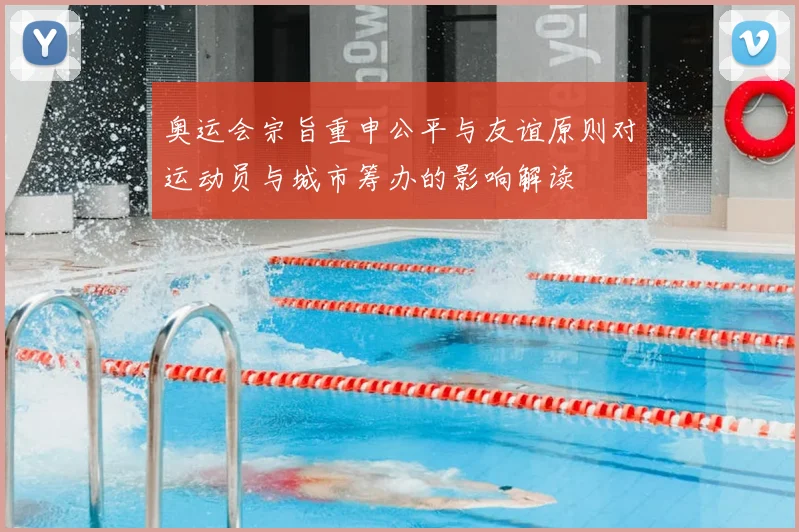 奥运会宗旨重申公平与友谊原则对运动员与城市筹办的影响解读