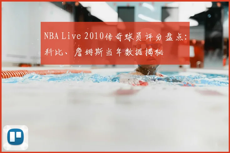 NBA Live 2010传奇球员评分盘点：科比、詹姆斯当年数据揭秘