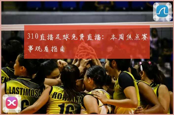 310直播足球免费直播：本周焦点赛事观看指南